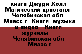 книги Джуди Холл “Магический кристалл - Челябинская обл., Миасс г. Книги, музыка и видео » Книги, журналы   . Челябинская обл.,Миасс г.